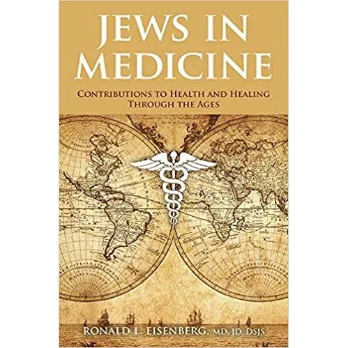 Jews in Medicine Contributions to Health and Healing Through the Ages By Ronald L. Eisenberg MD