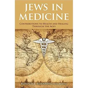 Jews in Medicine Contributions to Health and Healing Through the Ages By Ronald L. Eisenberg MD